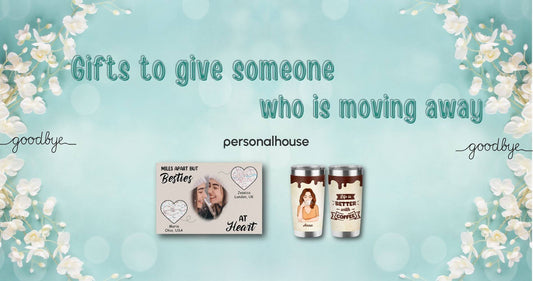 Gifts To Give Someone Who Is Moving Away