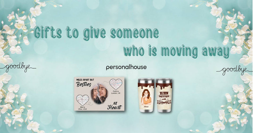 Gifts To Give Someone Who Is Moving Away