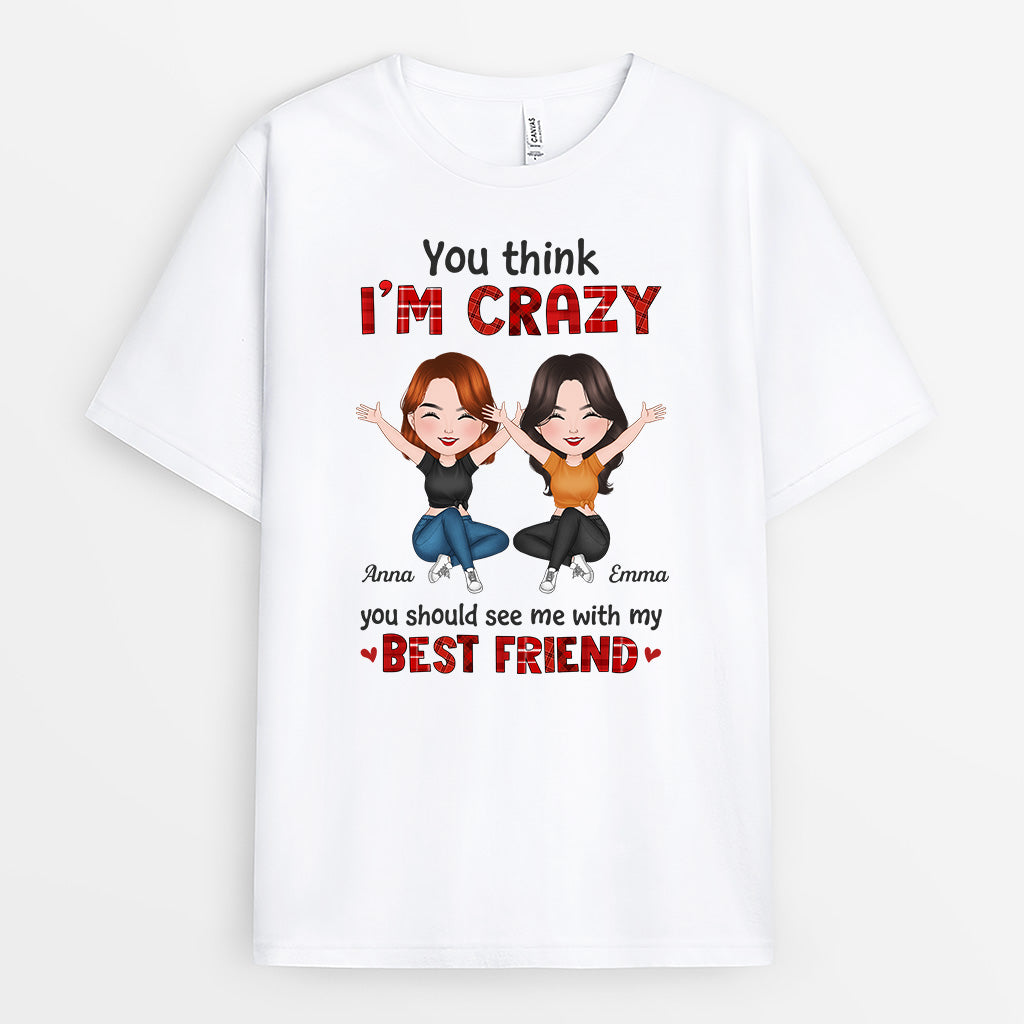 1283AUS2 personalized think im crazy_ see me with my best friend t shirt