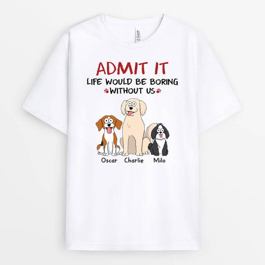 1508AUS1 personalized admit it life would be boring without us dogs t shirt