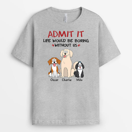1508AUS2 personalized admit it life would be boring without us dogs t shirt