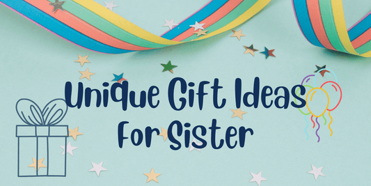 Unique Gift Ideas for Sister: Crafting Memories