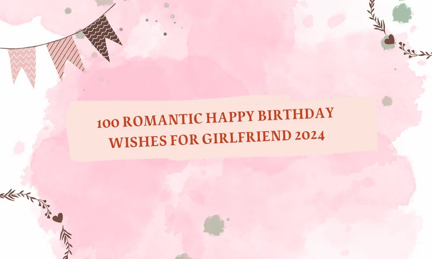 100 Romantic Happy Birthday Wishes for Girlfriend