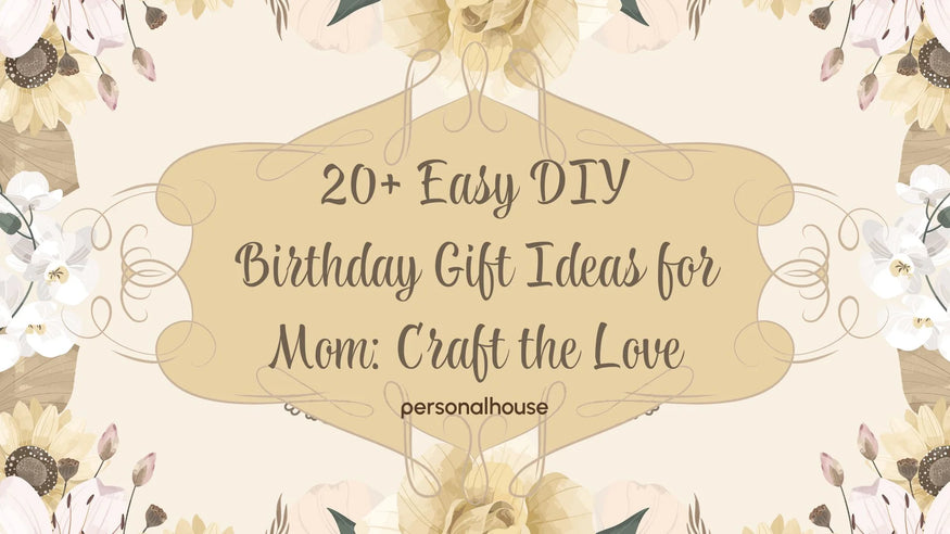 20+ Easy DIY Birthday Gift Ideas for Mom to Craft the Love