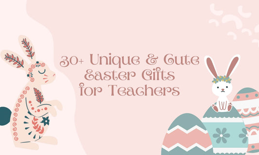 30+ Unique & Cute Easter Gifts for Teachers