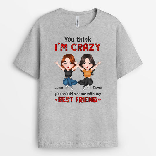 1283AUS1 personalized think im crazy_ see me with my best friend t shirt