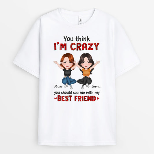 1283AUS2 personalized think im crazy_ see me with my best friend t shirt